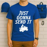 Just Gonna Send It Going To 4 Wheeling Four Wheeler Atv Gift T-Shirt