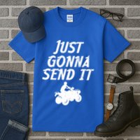 Just Gonna Send It Going To 4 Wheeling Four Wheeler Atv Gift Tall T-Shirt