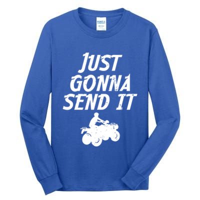 Just Gonna Send It Going To 4 Wheeling Four Wheeler Atv Gift Tall Long Sleeve T-Shirt