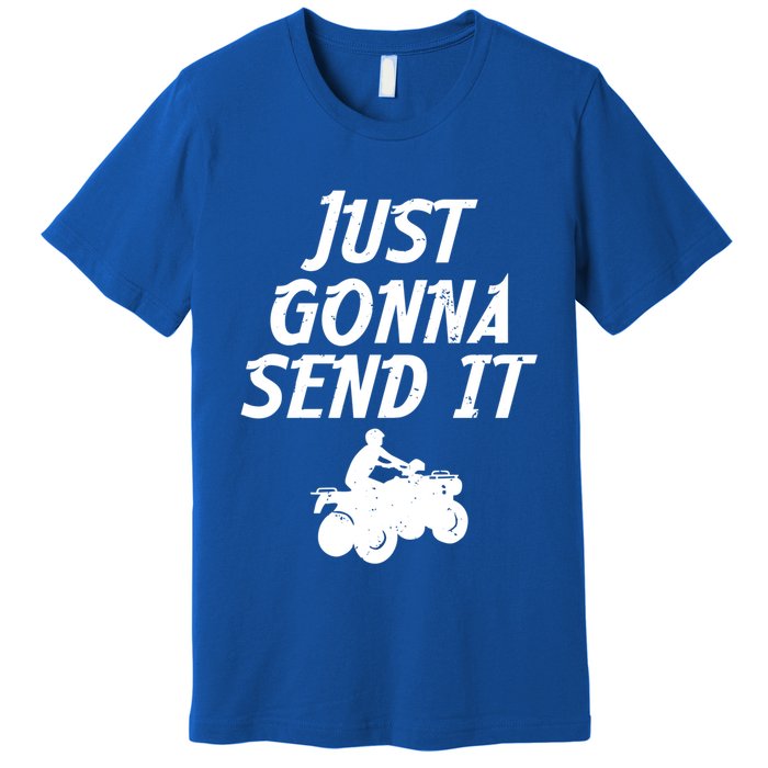 Just Gonna Send It Going To 4 Wheeling Four Wheeler Atv Gift Premium T-Shirt