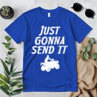 Just Gonna Send It Going To 4 Wheeling Four Wheeler Atv Gift Premium T-Shirt