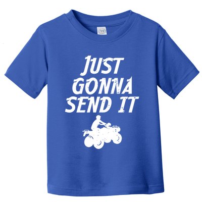 Just Gonna Send It Going To 4 Wheeling Four Wheeler Atv Gift Toddler T-Shirt