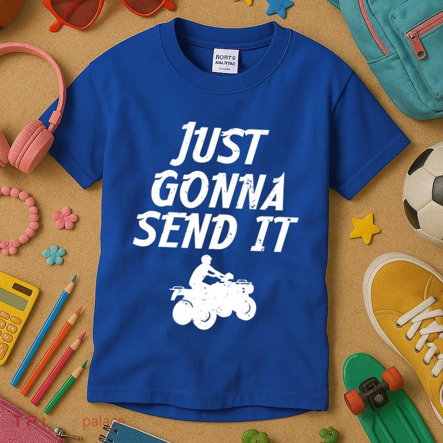 Just Gonna Send It Going To 4 Wheeling Four Wheeler Atv Gift Kids T-Shirt