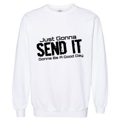 Just Gonna Send It Gonna Be A Good Day! Funny Extreme Sports Gift Garment-Dyed Sweatshirt