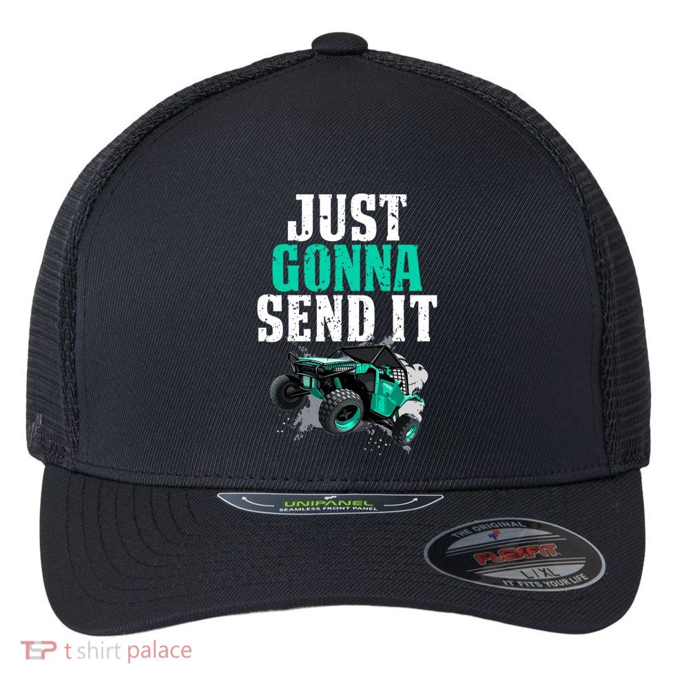 Just Gonna Send It Utv Side By Side Off Road 4x4 Mudding Atv Great Gift Flexfit Unipanel Trucker Cap
