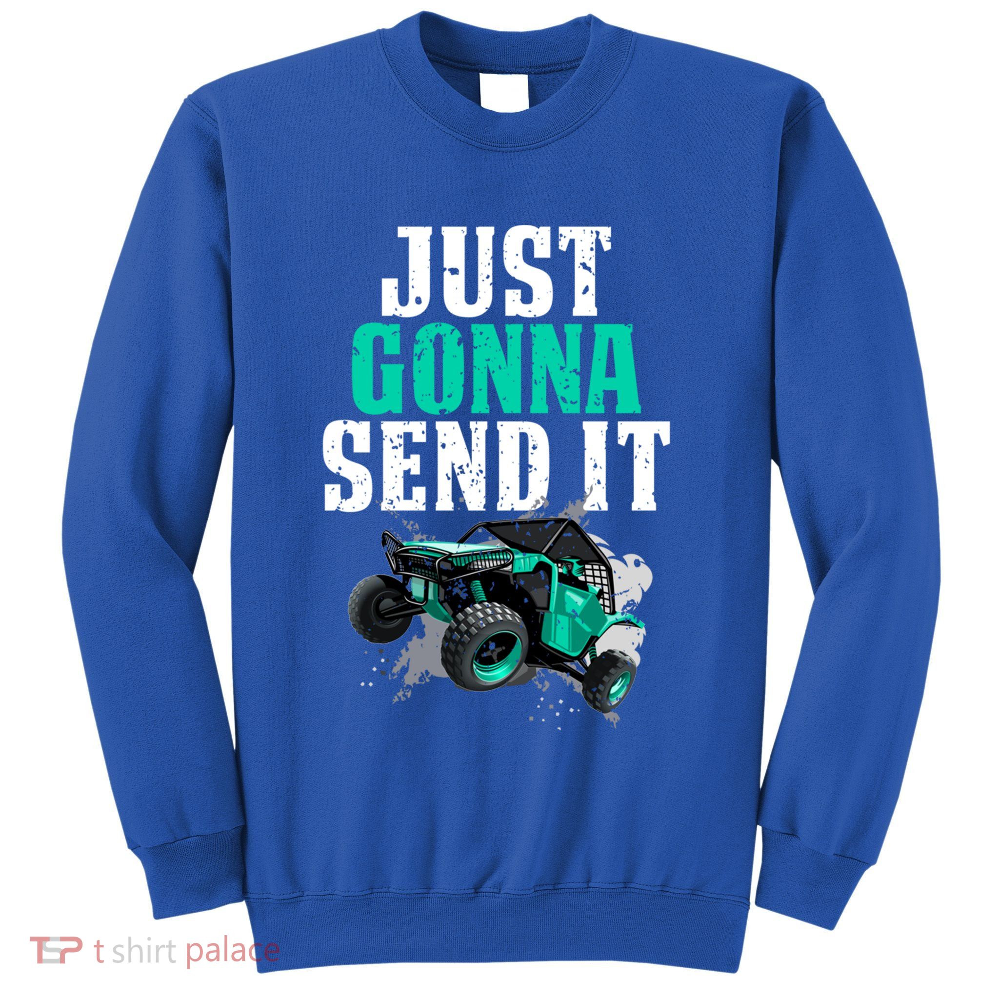 Just Gonna Send It Utv Side By Side Off Road 4x4 Mudding Atv Great Gift Sweatshirt
