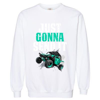 Just Gonna Send It Utv Side By Side Off Road 4x4 Mudding Atv Great Gift Garment-Dyed Sweatshirt