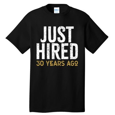 Just Hired 30 Years Ago Funny 30th Work Anniversary Jubilee Tall T-Shirt