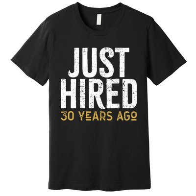 Just Hired 30 Years Ago Funny 30th Work Anniversary Jubilee Premium T-Shirt