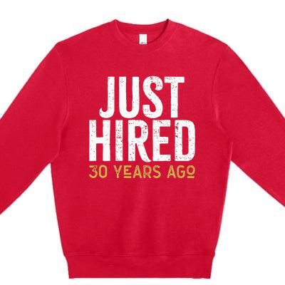 Just Hired 30 Years Ago Funny 30th Work Anniversary Jubilee Premium Crewneck Sweatshirt