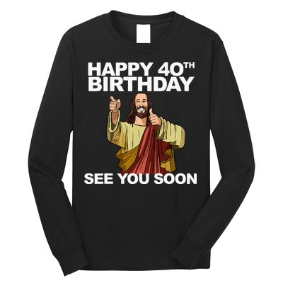 Jesus Happy 40th Birthday See You Soon Long Sleeve Shirt