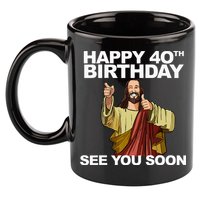 Jesus Happy 40th Birthday See You Soon 11oz C Handle Ceramic Mug