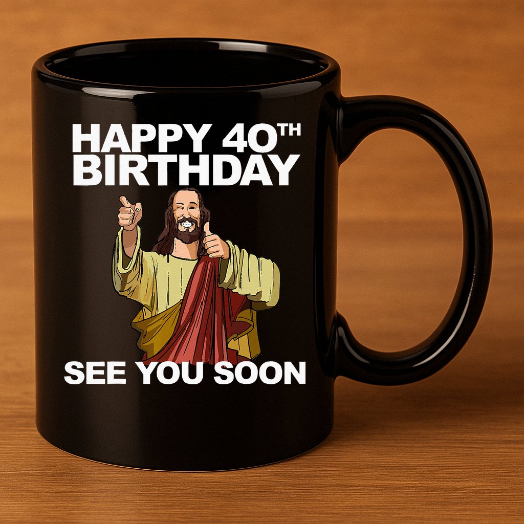 Jesus Happy 40th Birthday See You Soon 11oz C Handle Ceramic Mug