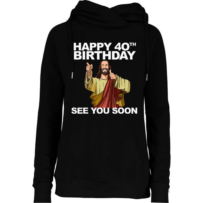 Jesus Happy 40th Birthday See You Soon Womens Funnel Neck Pullover Hood