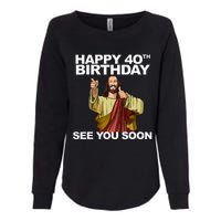 Jesus Happy 40th Birthday See You Soon Womens California Wash Sweatshirt