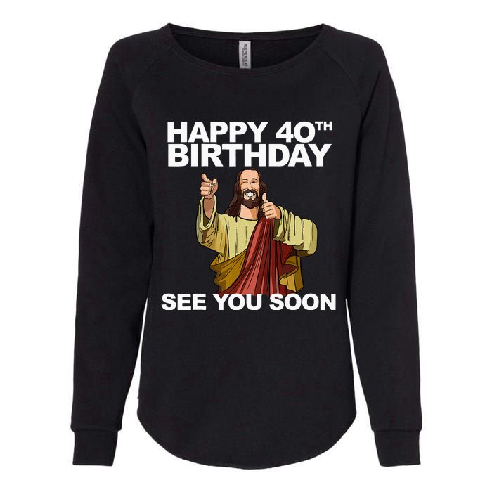 Jesus Happy 40th Birthday See You Soon Womens California Wash Sweatshirt