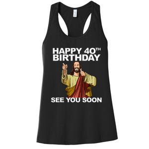 Jesus Happy 40th Birthday See You Soon Women's Racerback Tank