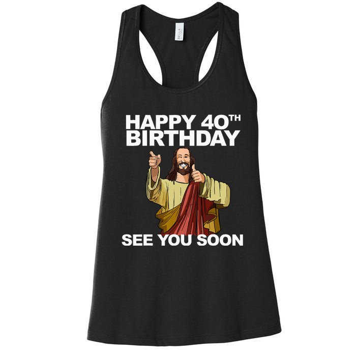 Jesus Happy 40th Birthday See You Soon Women's Racerback Tank