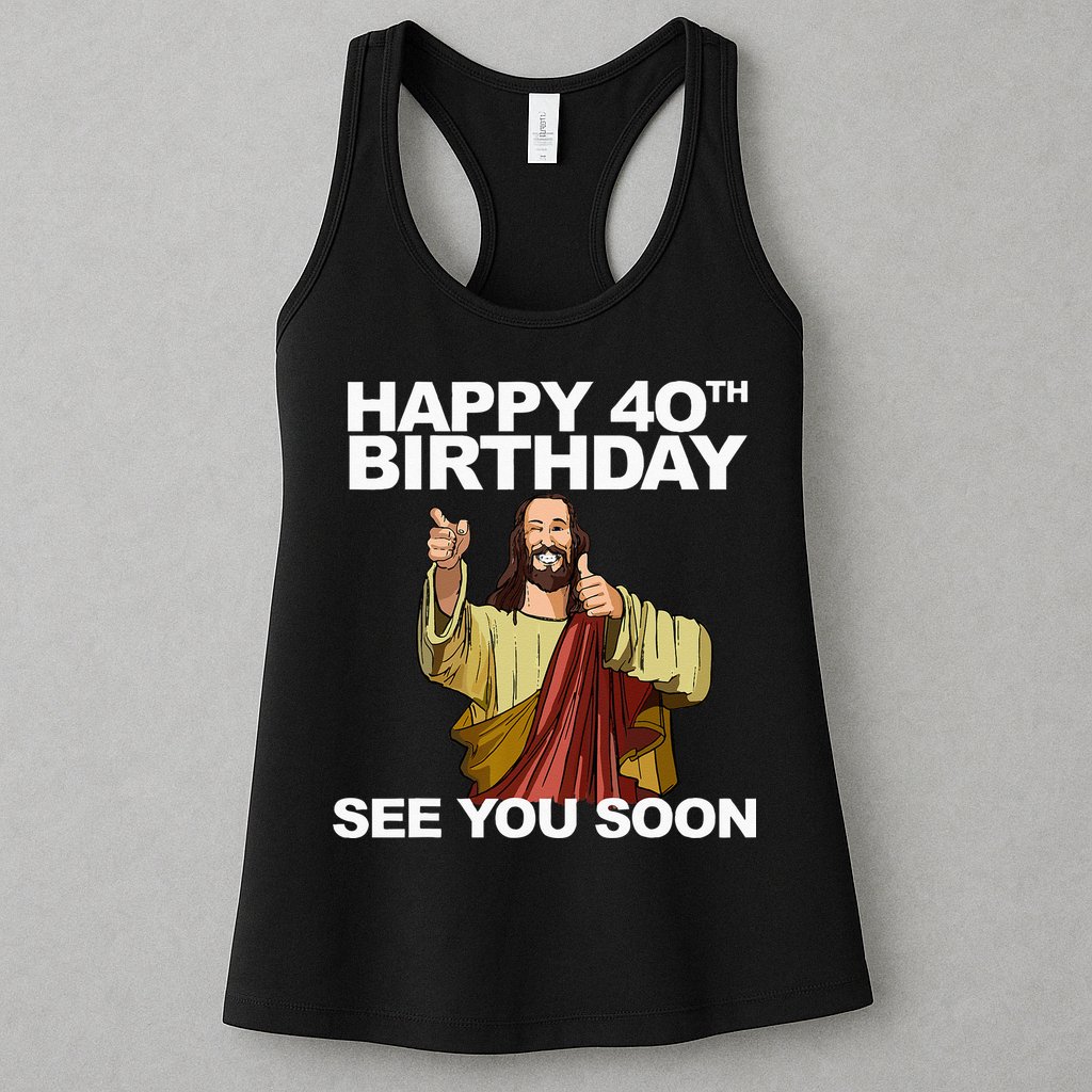 Jesus Happy 40th Birthday See You Soon Womens Tank Top