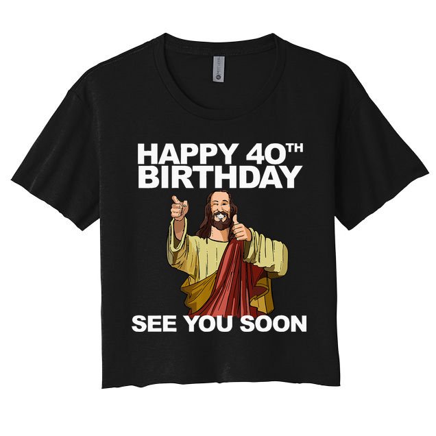Jesus Happy 40th Birthday See You Soon Crop Top
