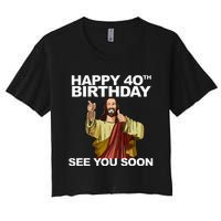 Jesus Happy 40th Birthday See You Soon Women's Crop Top Tee