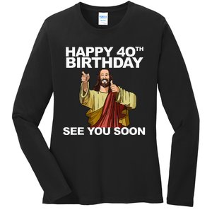 Jesus Happy 40th Birthday See You Soon Ladies Long Sleeve Shirt