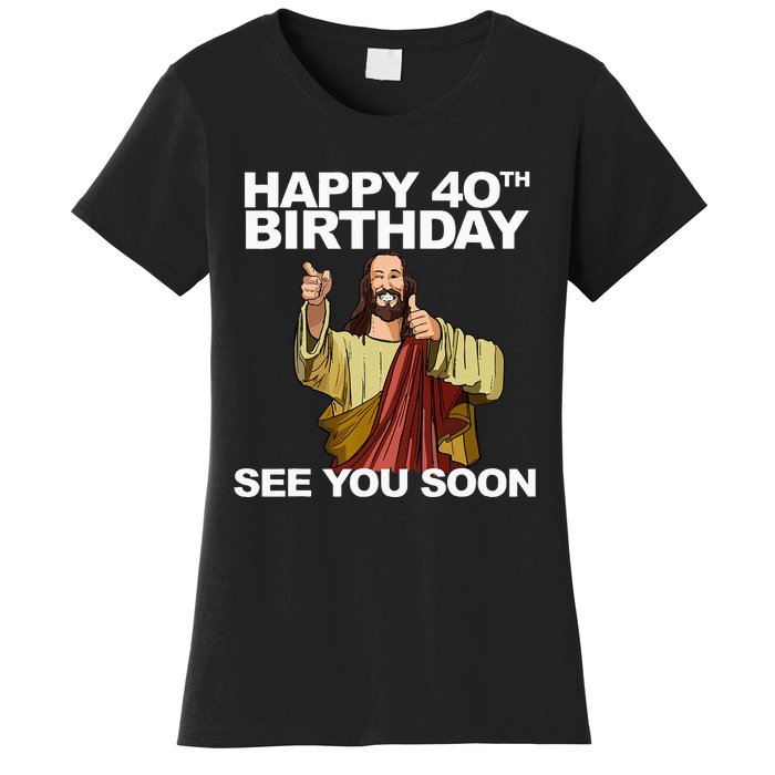 Jesus Happy 40th Birthday See You Soon Women's T-Shirt