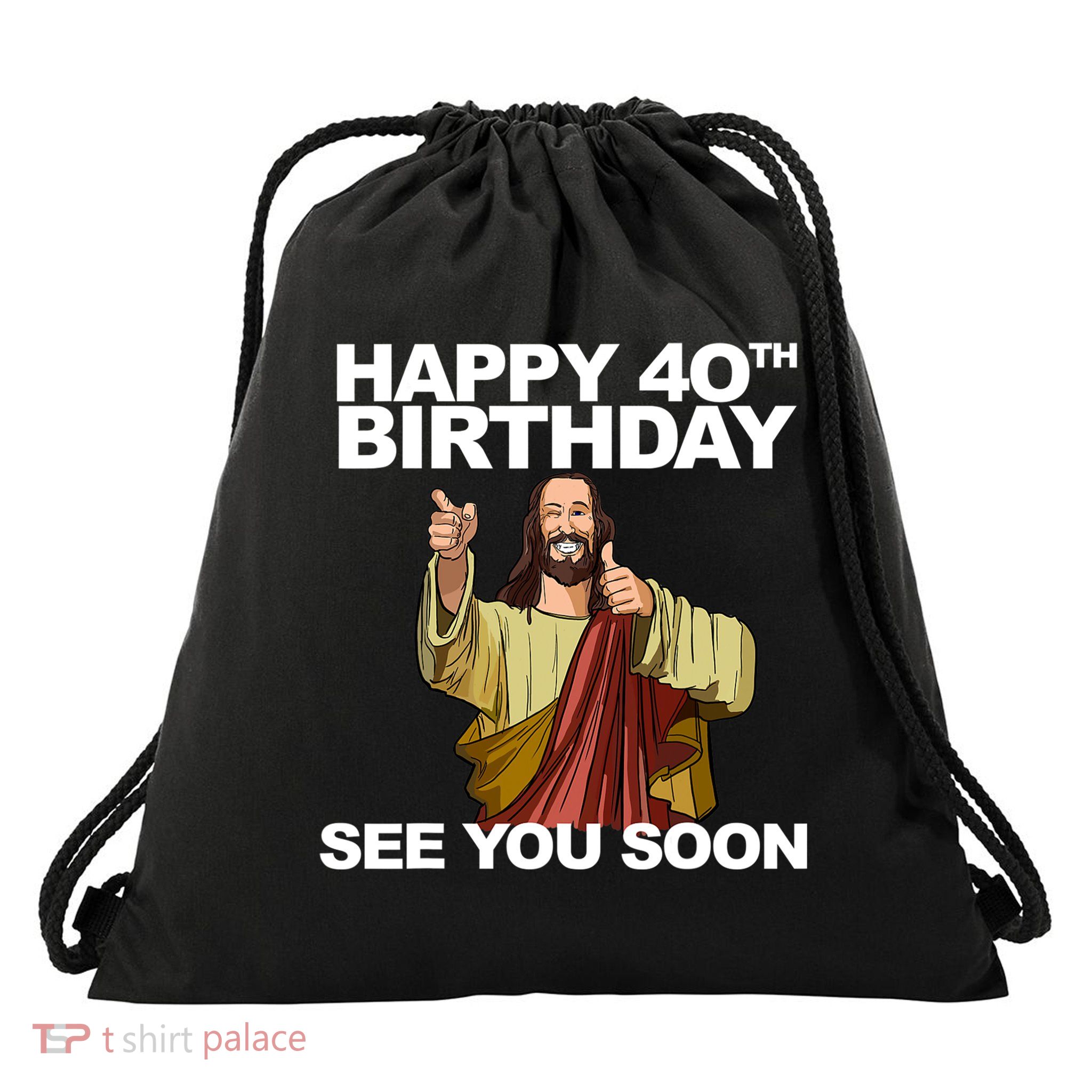 Jesus Happy 40th Birthday See You Soon Drawstring Bag