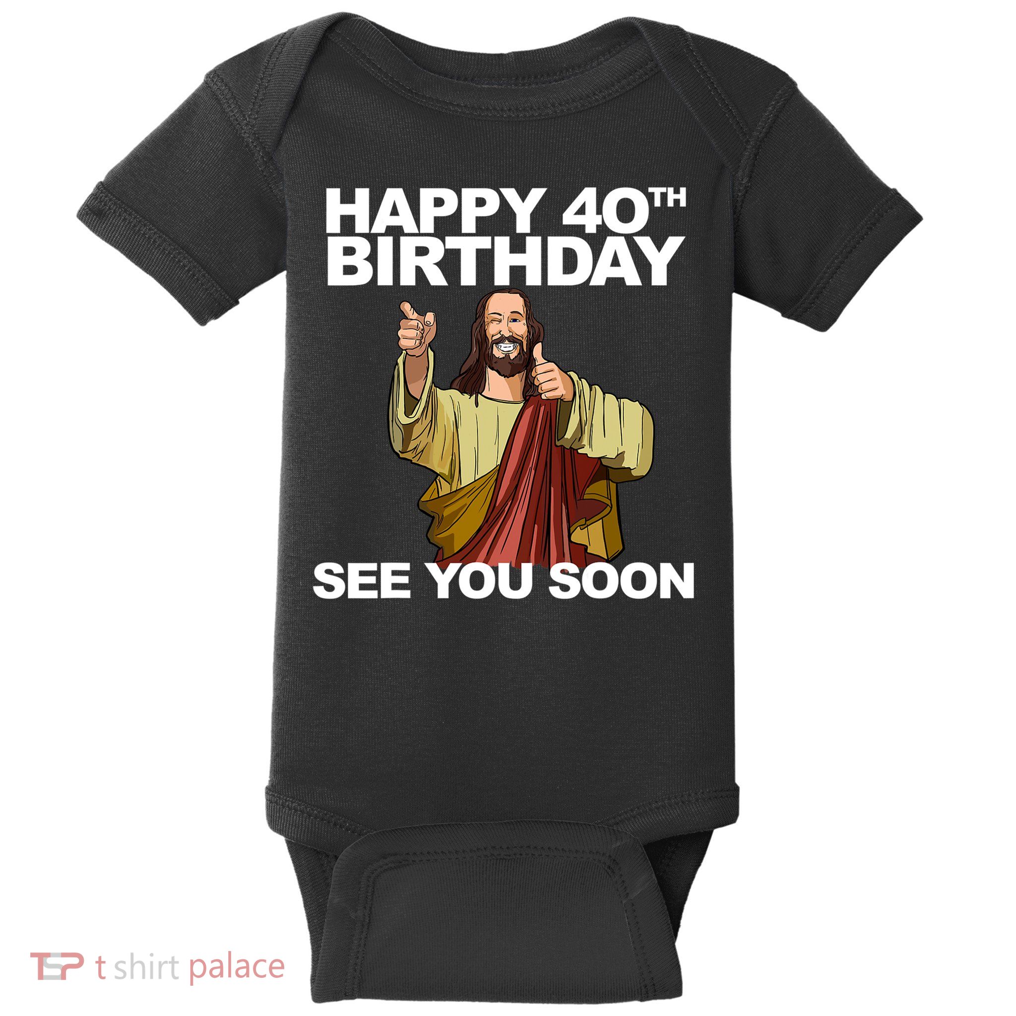 Jesus Happy 40th Birthday See You Soon Baby Bodysuit