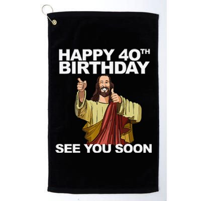 Jesus Happy 40th Birthday See You Soon Platinum Collection Golf Towel