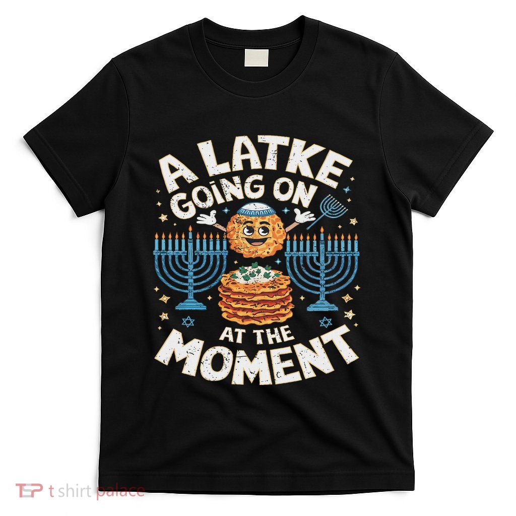 Jewish Hanukkah A Latke Going On At The Moment Latkes T-Shirt