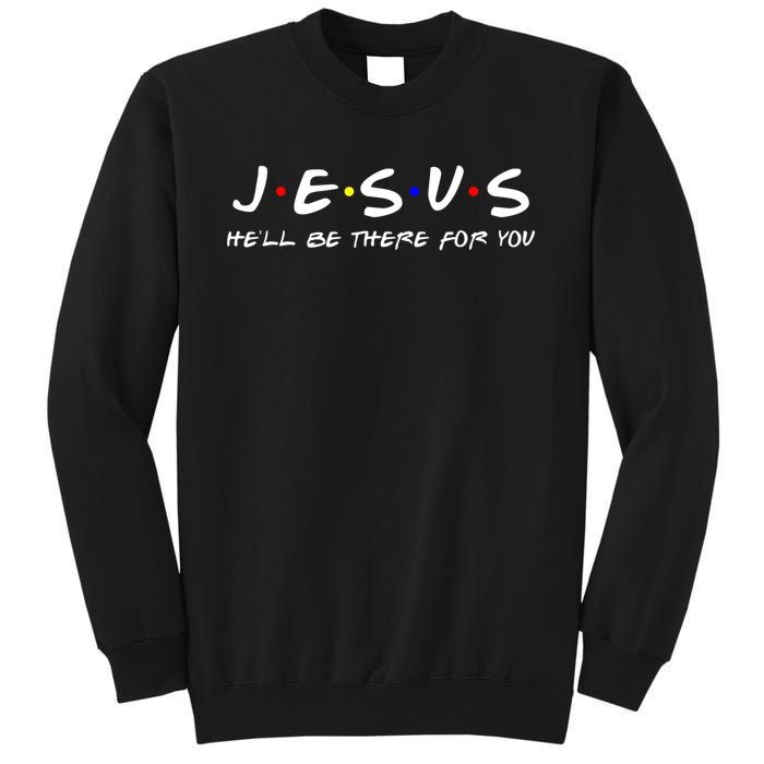 Jesus He'll Be There For You Christian Sweatshirt