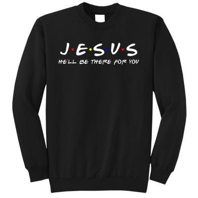 Jesus He'll Be There For You Christian Tall Sweatshirt