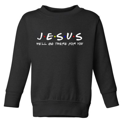 Jesus He'll Be There For You Christian Toddler Sweatshirt