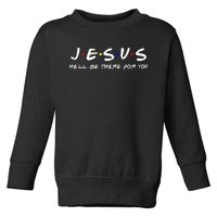 Jesus He'll Be There For You Christian Toddler Sweatshirt