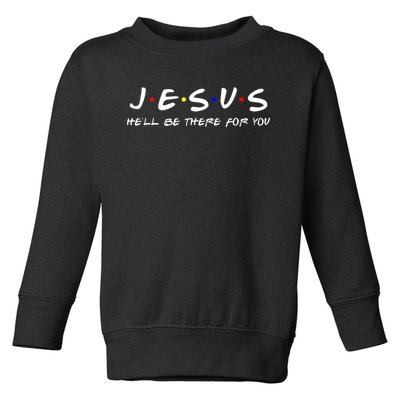 Jesus He'll Be There For You Christian Toddler Sweatshirt