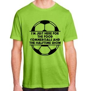 Just Here For The Food Commercials And Halftime Show Soccer Gift Adult ChromaSoft Performance T-Shirt