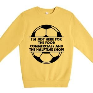 Just Here For The Food Commercials And Halftime Show Soccer Gift Premium Crewneck Sweatshirt