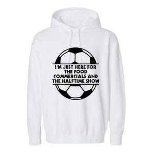 Just Here For The Food Commercials And Halftime Show Soccer Gift Garment-Dyed Fleece Hoodie