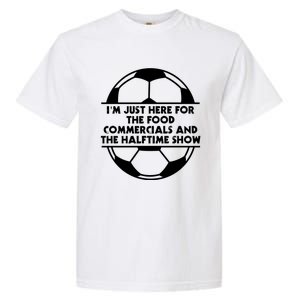 Just Here For The Food Commercials And Halftime Show Soccer Gift Garment-Dyed Heavyweight T-Shirt