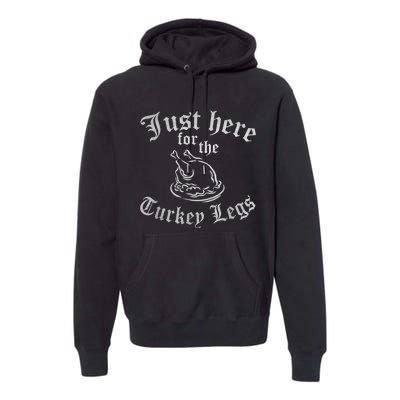 JUST HERE FOR TURKEY LEGS Funny Renaissance Faire Ren Fair Premium Hoodie