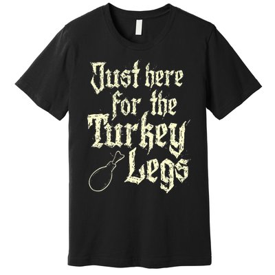 Just Here For Turkey Legs Renaissance Faire Ren Festival Premium T-Shirt