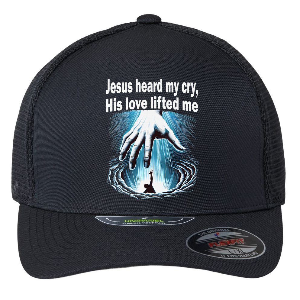 Jesus Heard My Cry His Love Lifted Me Flexfit Unipanel Trucker Cap