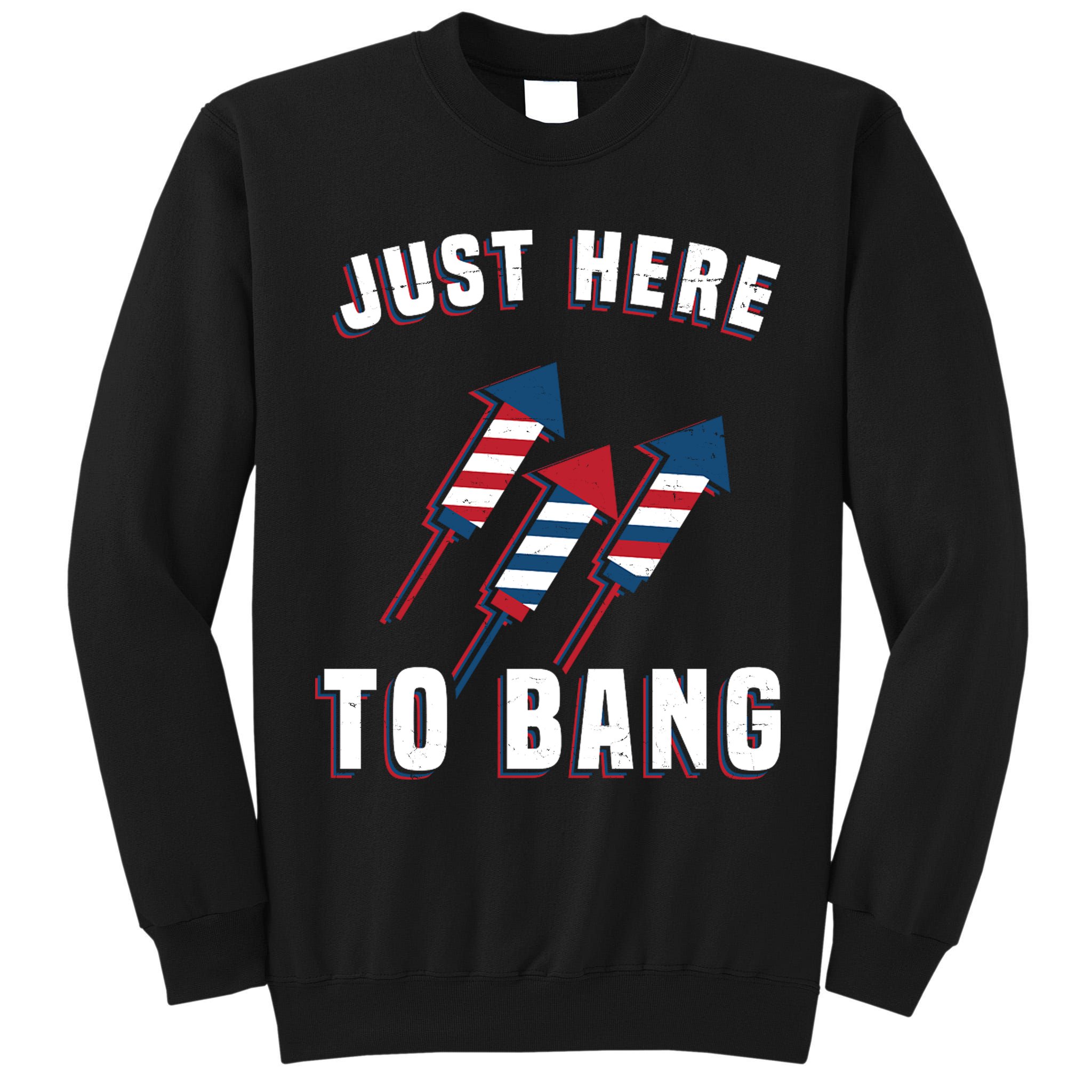 Just Here To Bang Funny 4th Of July Tall Sweatshirt
