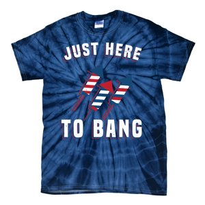 Just Here To Bang Funny 4th Of July Tie-Dye T-Shirt