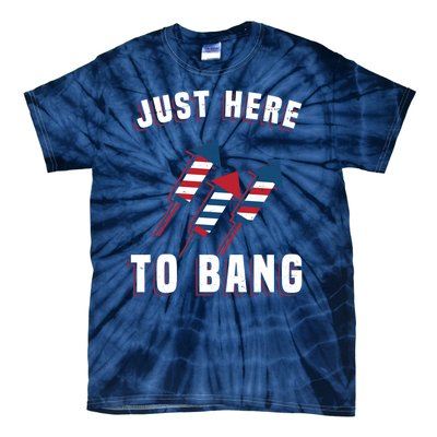 Just Here To Bang Funny 4th Of July Tie-Dye T-Shirt