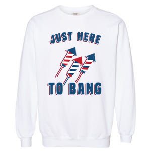 Just Here To Bang Funny 4th Of July Garment-Dyed Sweatshirt