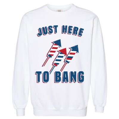 Just Here To Bang Funny 4th Of July Garment-Dyed Sweatshirt