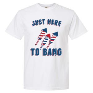 Just Here To Bang Funny 4th Of July Garment-Dyed Heavyweight T-Shirt