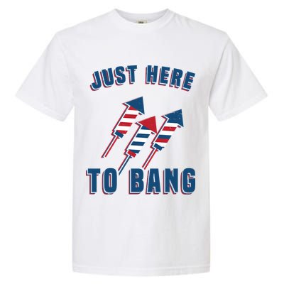 Just Here To Bang Funny 4th Of July Garment-Dyed Heavyweight T-Shirt